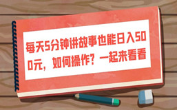 每天5分钟讲故事也能日入500元，如何操作？一起来看看