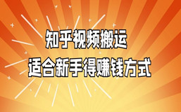 知乎视频搬运，适合新手的个赚钱方式