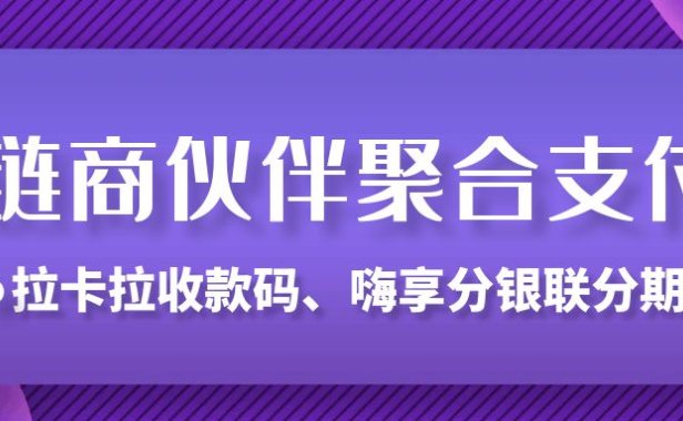 首码上线～官方聚合支付【链商伙伴】拉卡拉收款码、中金银联分期码！