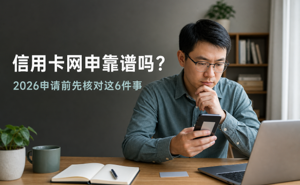 信用卡网申靠谱吗?2026申请前先核对这6件事