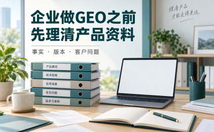 企业做GEO前,官网产品资料应该怎样整理?